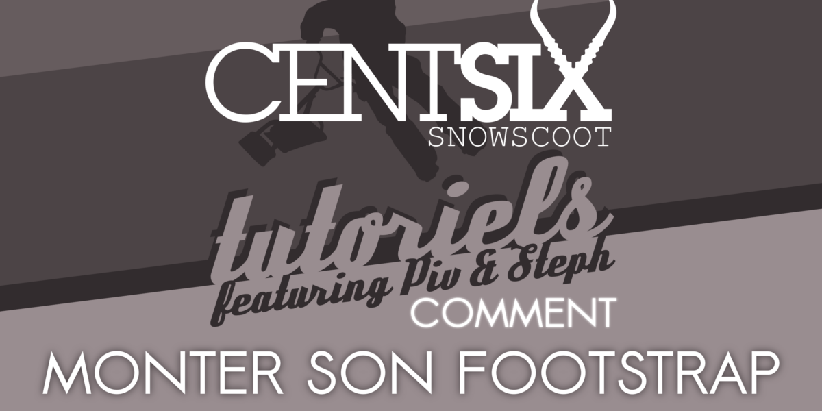 Tutoriel pour bien monter le footstrap de votre snowscoot Centsix !